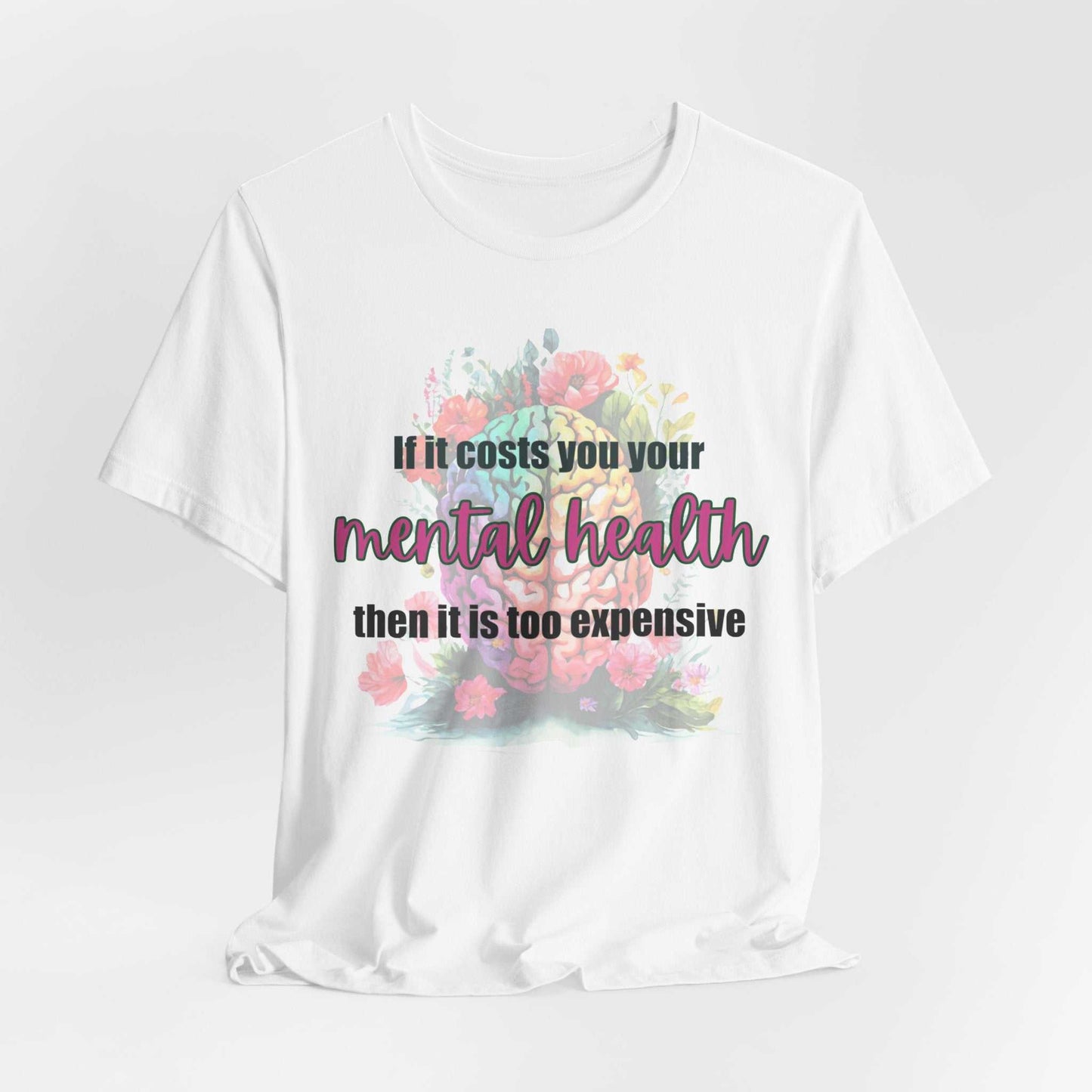 White T-shirt with floral design, text saying "If it costs you your mental health, then it is too expensive".