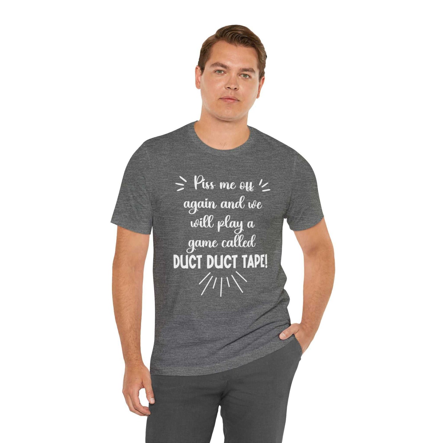 Gray unisex t-shirt with bold "Piss Me Off Again and We Will Play A Game Called DUCT DUCT Tape" print.