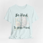 Be Kind To Your Mind Mental Health Matters T-Shirt with positive affirmation design.