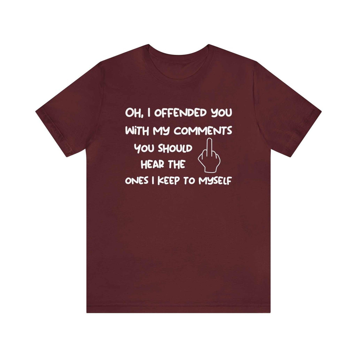 Oh, I offended you with my comments funny sarcastic t-shirt - Unisex B