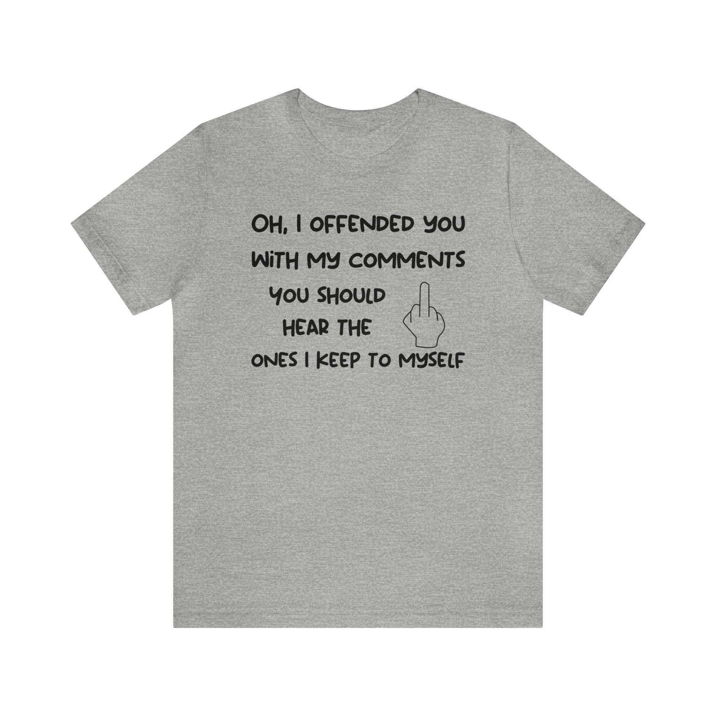 Oh, I offended you with my comments funny sarcastic t-shirt - Unisex B