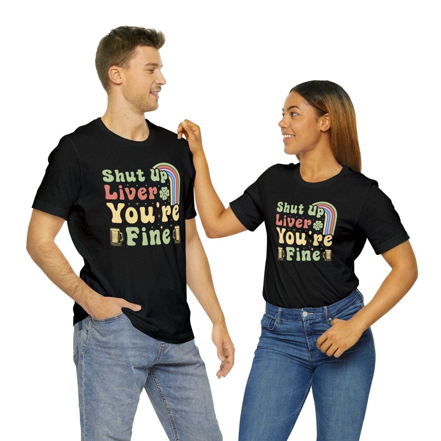 Shut Up Liver You're Fine Shirt for Male, Guy, Boyfriend St Patrick's