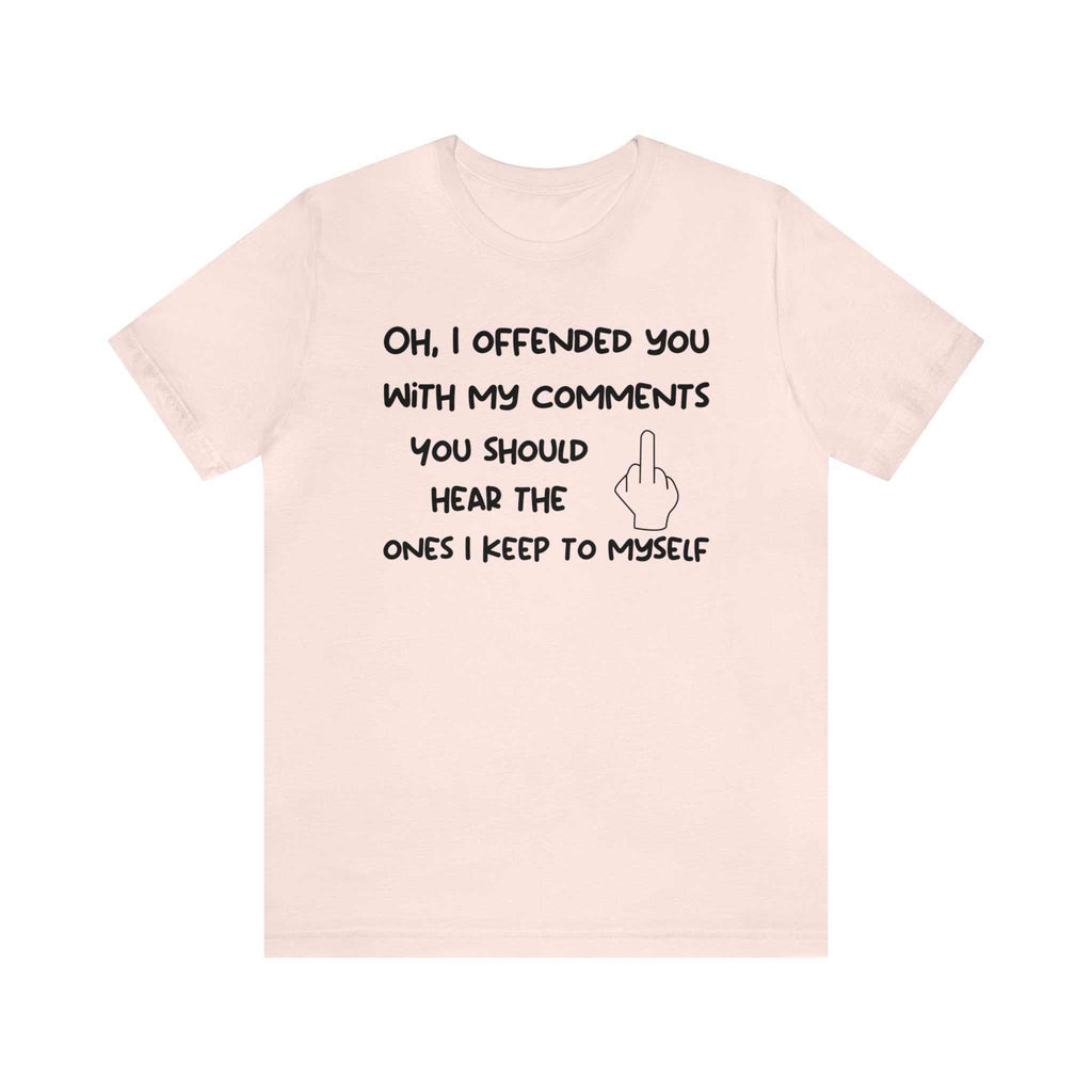 Unisex funny and sarcastic t-shirt reading "Oh, I offended you with my comments" on Bella Canvas 3001.