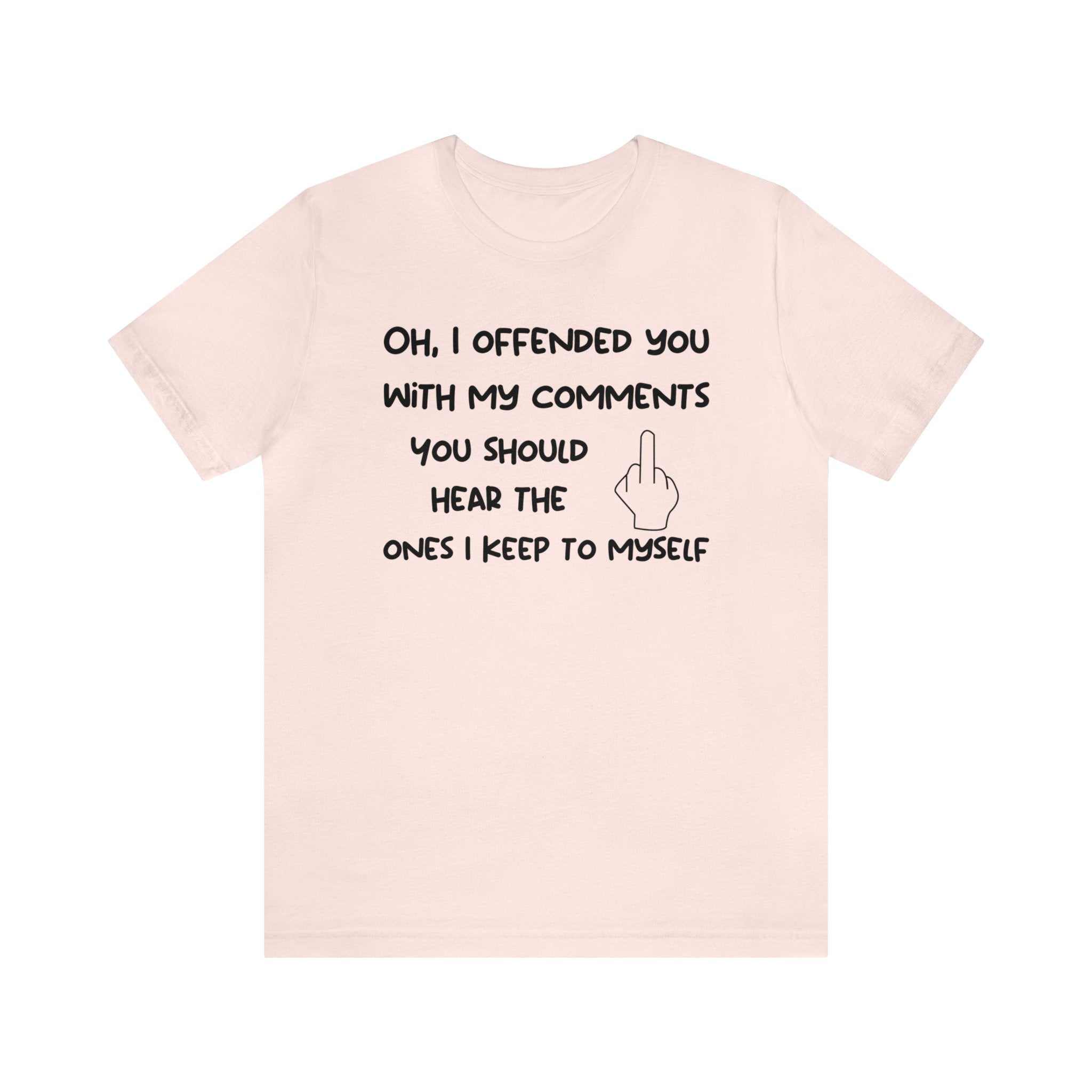 Unisex funny and sarcastic t-shirt reading "Oh, I offended you with my comments" on Bella Canvas 3001.