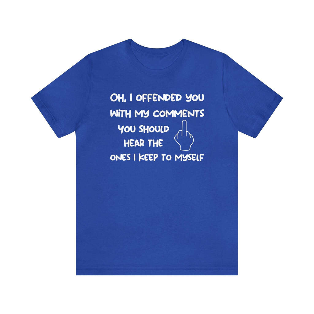 Unisex blue t-shirt with sarcastic comment "Oh, I offended you with my comments" and graphic, perfect for humor and wit lovers.