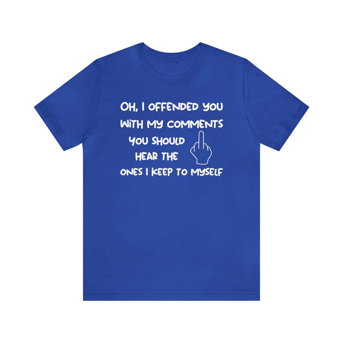 Oh, I offended you with my comments funny sarcastic t-shirt - Unisex B