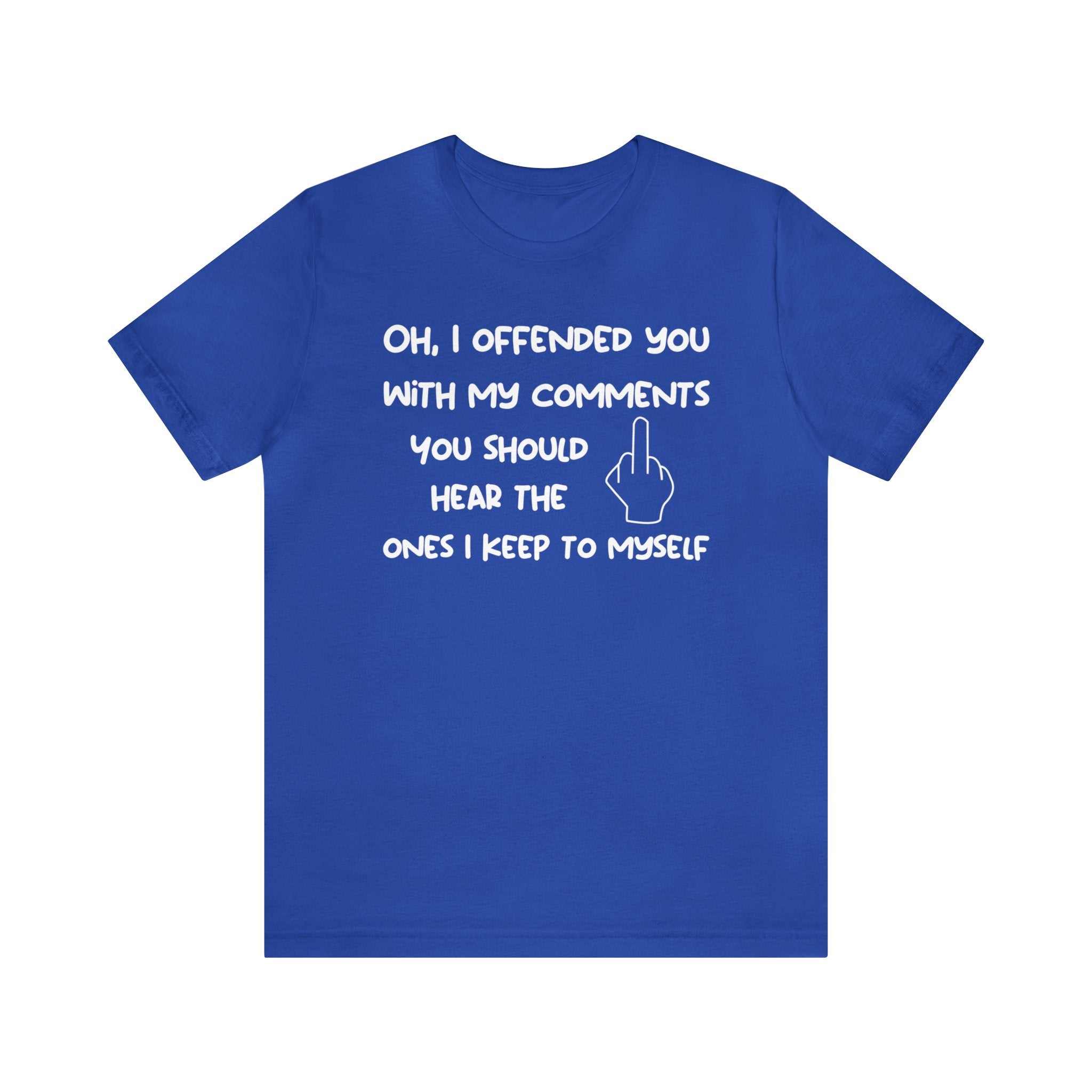 Unisex blue t-shirt with sarcastic comment "Oh, I offended you with my comments" and graphic, perfect for humor and wit lovers.