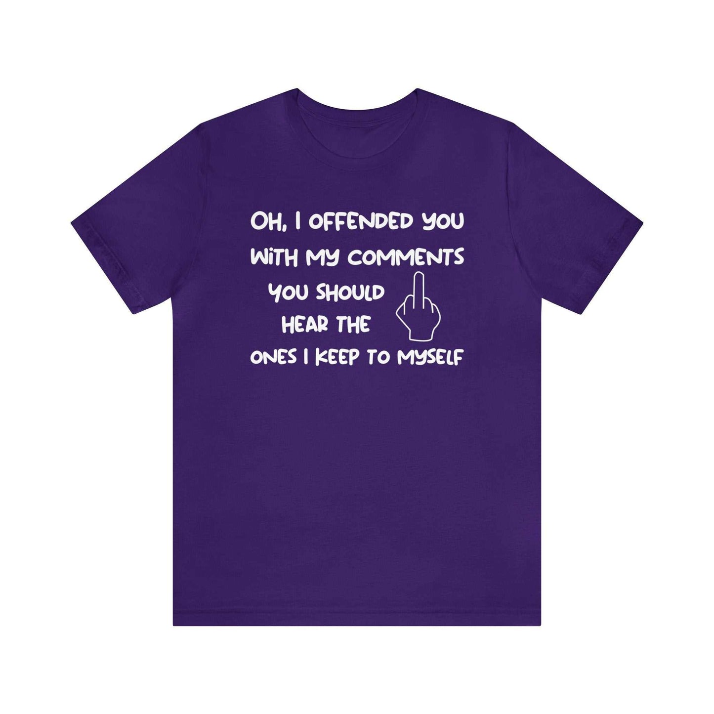 Oh, I offended you with my comments funny sarcastic t-shirt - Unisex B