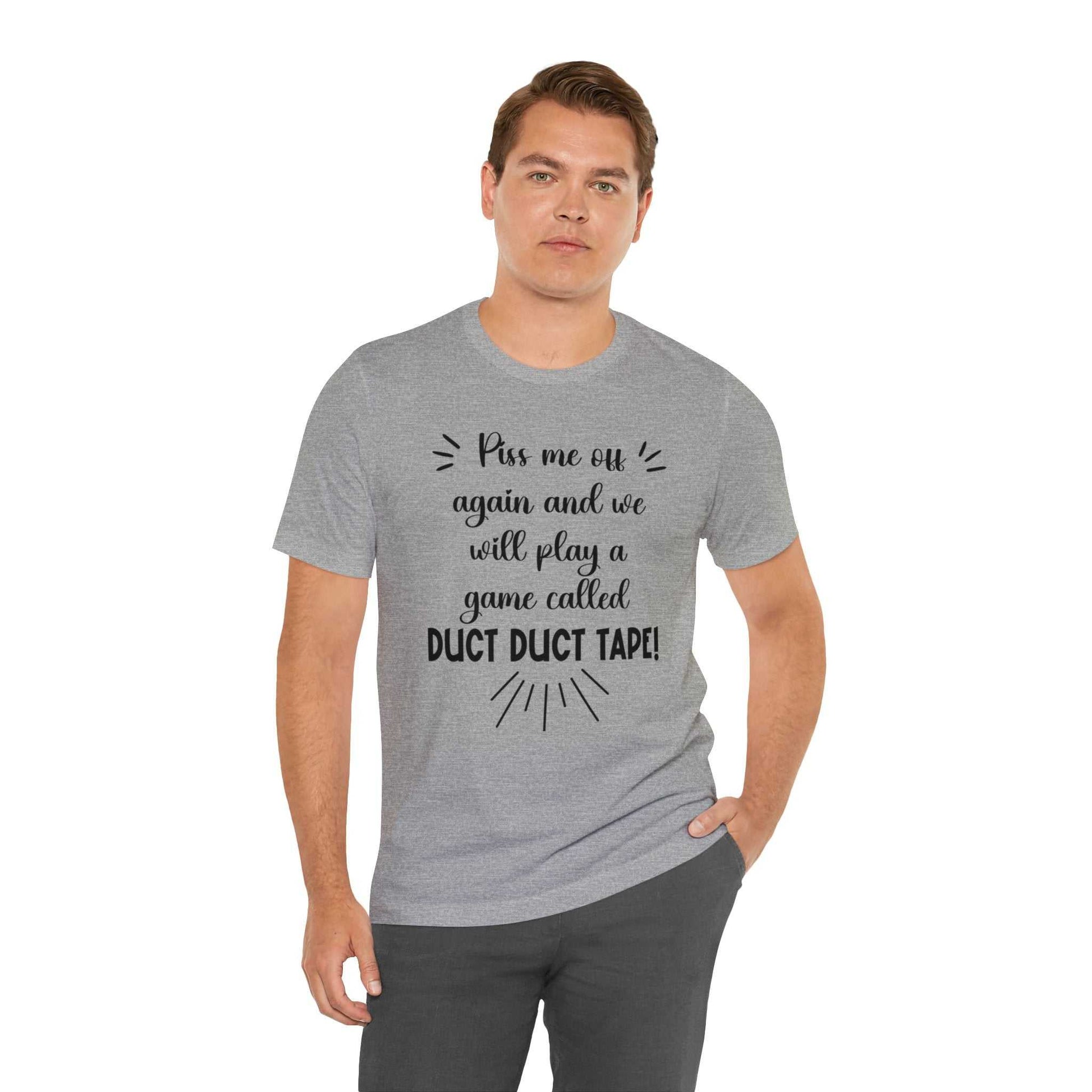 Gray t-shirt with "Piss Me Off Again and We Will Play A Game Called DUCT DUCT Tape" printed in black.