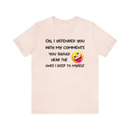 Funny unisex t-shirt with humorous comment graphic and emoji, ideal for sarcastic adults.