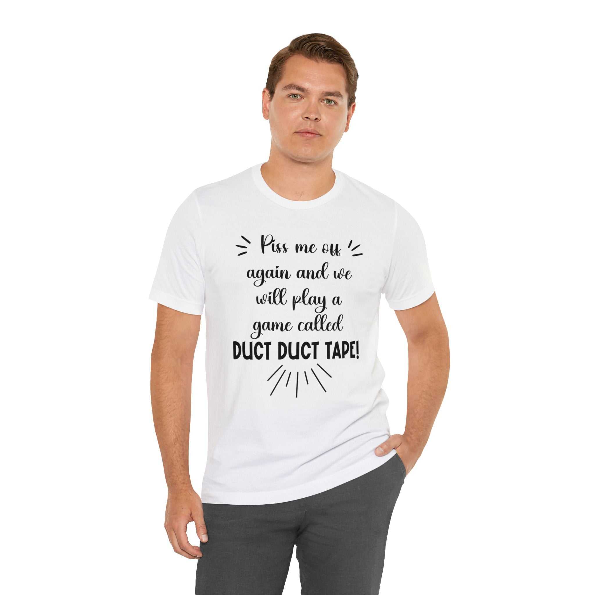 Witty unisex t-shirt with humorous slogan "Piss Me Off Again and We Will Play A Game Called DUCT DUCT Tape" in bold font.