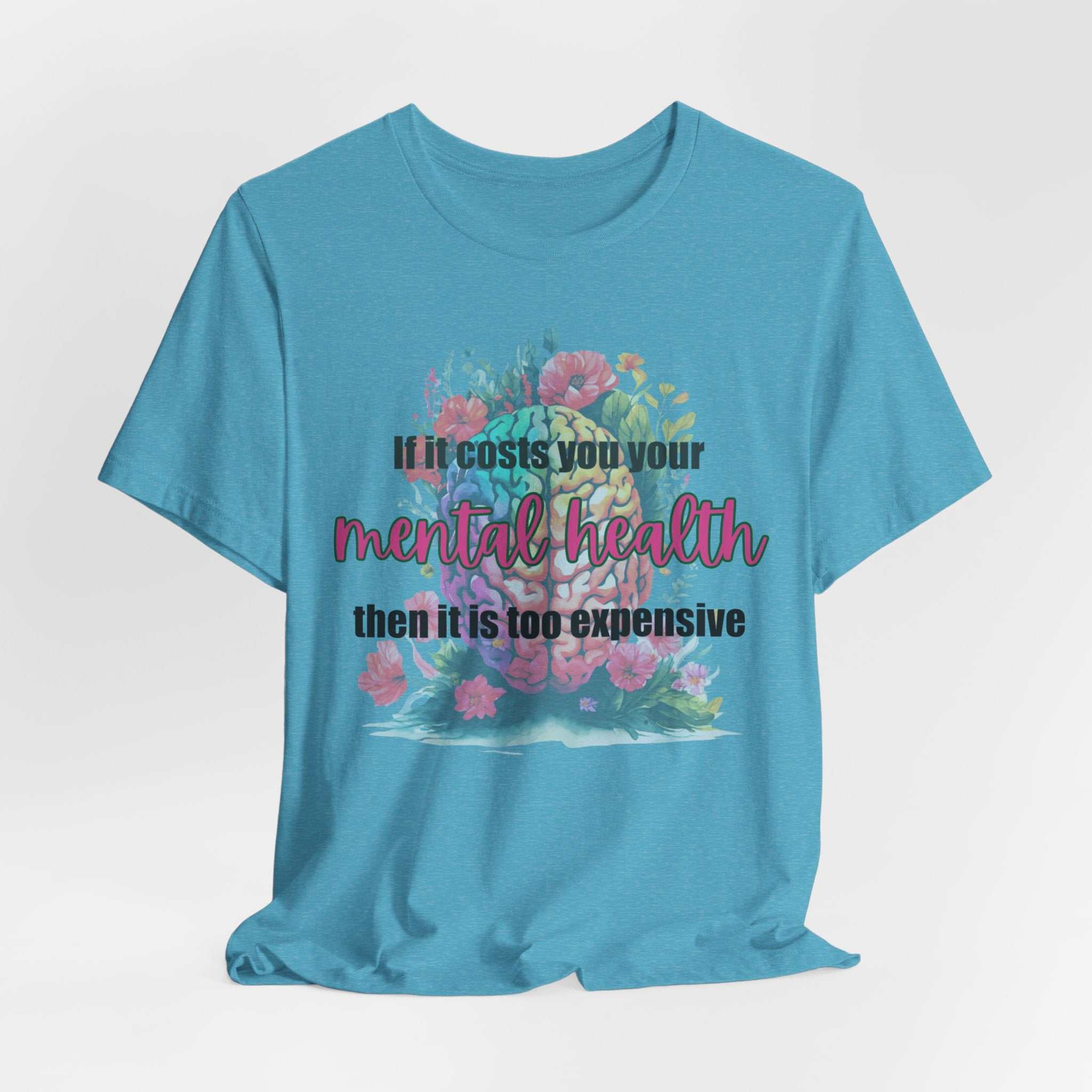 Blue unisex t-shirt with "If it costs you your mental health then it is too expensive" floral design, promoting mental health awareness.