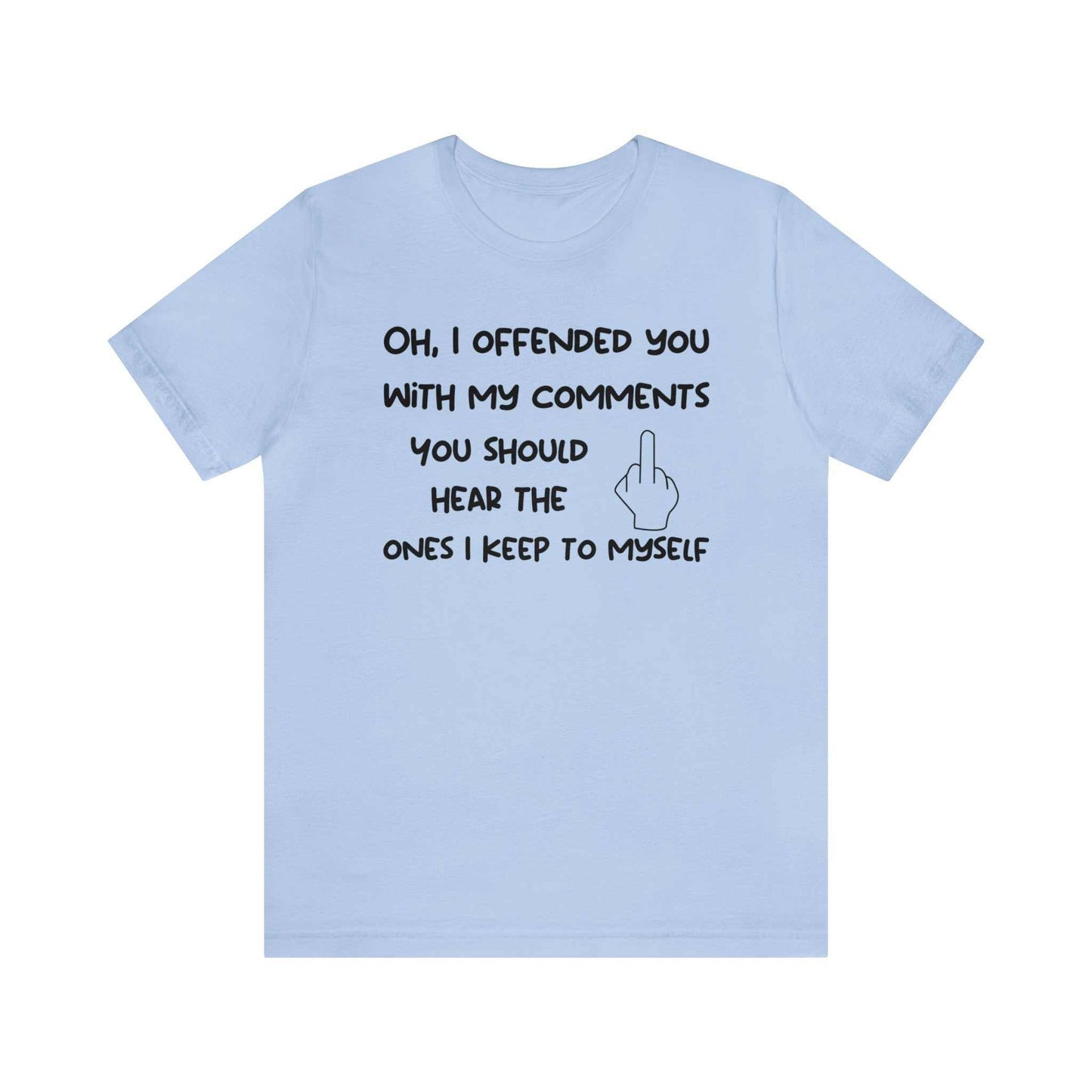 Oh, I offended you with my comments funny sarcastic t-shirt - Unisex B