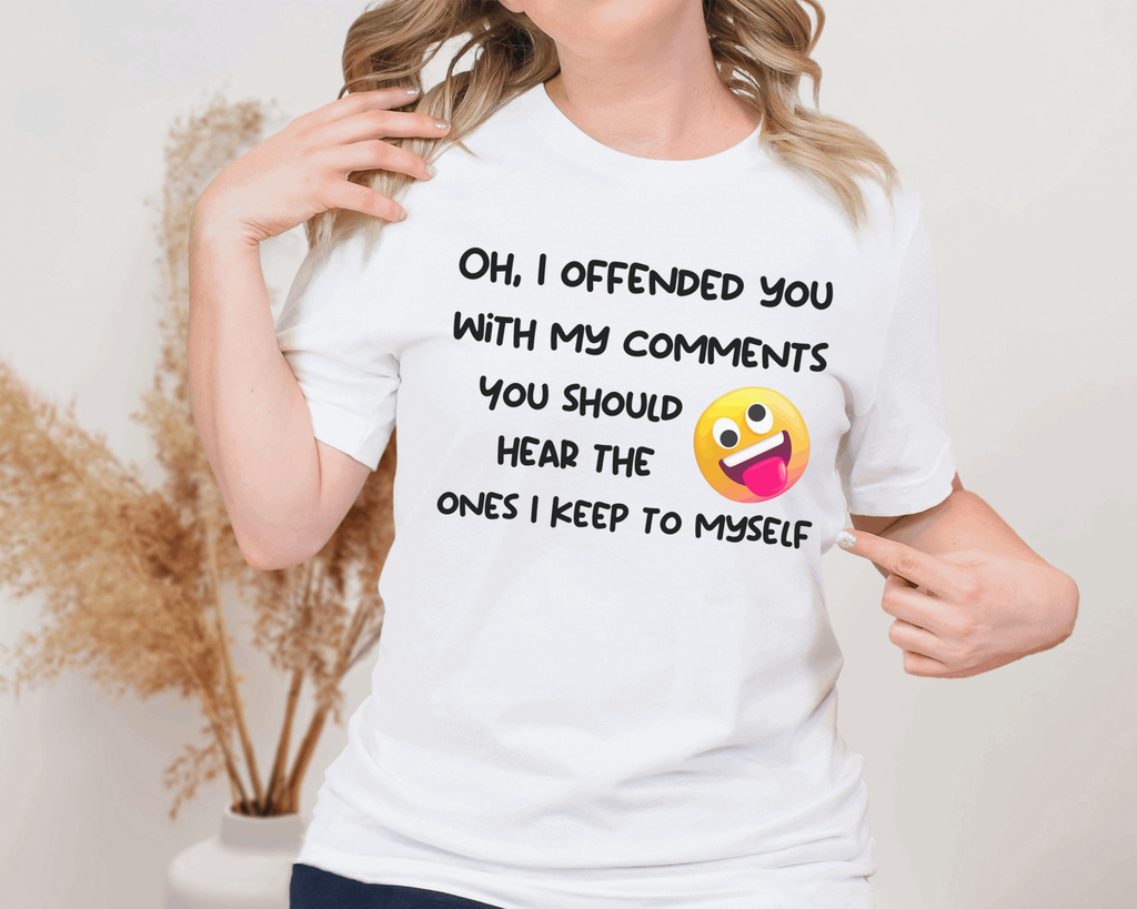 Funny sarcastic T-shirt reading "Oh, I offended you with my comments" in black text with emoji. Perfect gift for men and women who enjoy humor.